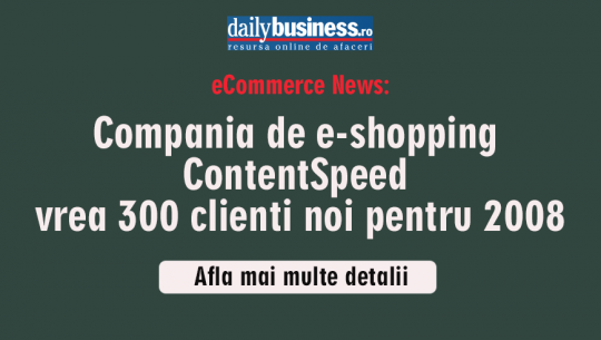Compania de e-shopping Content Speed vrea 300 clienti noi pentru 2008